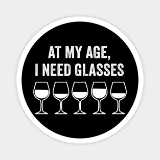 At My Age I Need Glasses Funny Wine Magnet